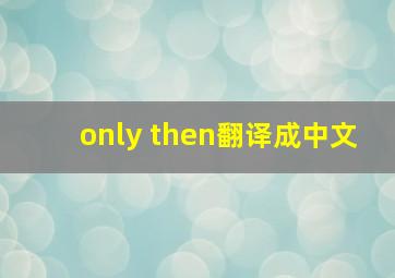 only then翻译成中文